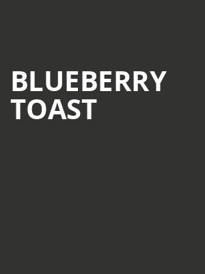 Blueberry Toast at Soho Theatre
